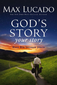 Title: God's Story, Your Story: When His Becomes Yours, Author: Max Lucado
