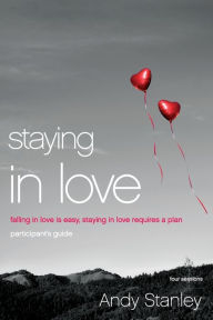 Title: Staying in Love Bible Study Participant's Guide: Falling in Love Is Easy, Staying in Love Requires a Plan, Author: Andy Stanley