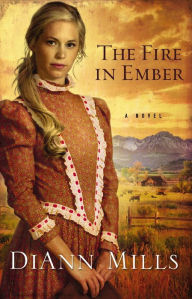 Title: The Fire in Ember: A Novel, Author: DiAnn Mills