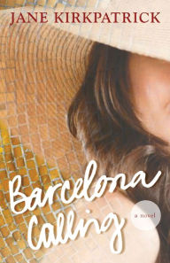 Title: Barcelona Calling: A Novel, Author: Jane Kirkpatrick