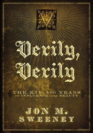 Title: Verily, Verily: The KJV - 400 Years of Influence and Beauty, Author: Jon Sweeney