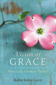 Title: Victim of Grace: When God's Goodness Prevails, Author: Robin Jones Gunn