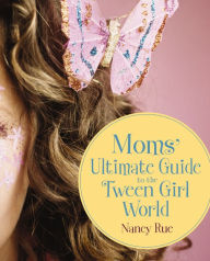 Title: Moms' Ultimate Guide to the Tween Girl World, Author: Nancy N. Rue