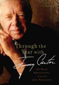 Title: Through the Year with Jimmy Carter: 366 Daily Meditations from the 39th President, Author: Jimmy Carter