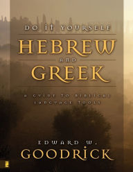 Title: Do It Yourself Hebrew and Greek: A Guide to Biblical Language Tools, Author: Edward W. Goodrick