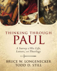 Title: Thinking through Paul: A Survey of His Life, Letters, and Theology, Author: Todd D. Still