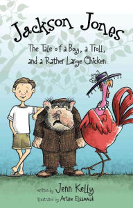 Title: Jackson Jones, Book 2: The Tale of a Boy, a Troll, and a Rather Large Chicken, Author: Jennifer L. Kelly