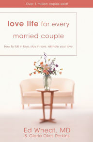 Title: Love Life for Every Married Couple: How to Fall in Love, Stay in Love, Rekindle Your Love, Author: Ed Wheat