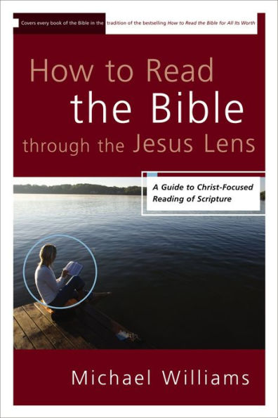 How to Read the Bible through the Jesus Lens: A Guide to Christ-Focused Reading of Scripture