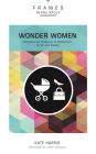 Wonder Women (Frames Series): Navigating the Challenges of Motherhood, Career, and Identity