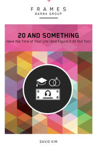 Title: 20 and Something (Frames Series), eBook: Have the Time of Your Life (And Figure It All Out Too), Author: Barna Group