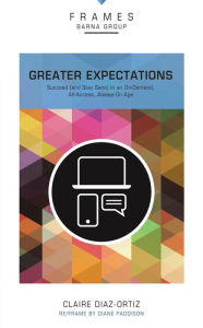 Title: Greater Expectations (Frames Series): Succeed (and Stay Sane) in an On-Demand, All-Access, Always-On Age, Author: Barna Group