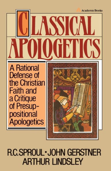 Classical Apologetics: A Rational Defense of the Christian Faith and a Critique of Presuppositional Apologetics