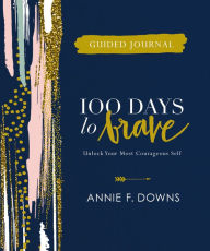 Free audio books with text download 100 Days to Brave Guided Journal: Unlock Your Most Courageous Self by Annie F. Downs PDB DJVU