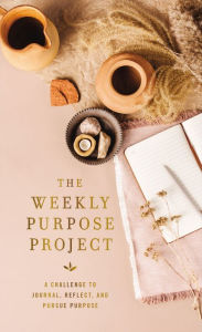 Title: The Weekly Purpose Project: A Challenge to Journal, Reflect, and Pursue Purpose, Author: Zondervan