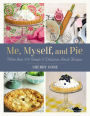 Me, Myself, and Pie: More Than 100 Simple and Delicious Amish Recipes