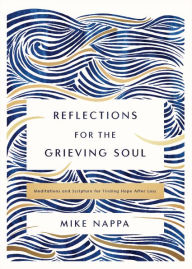 Title: Reflections for the Grieving Soul: Meditations and Scripture for Finding Hope After Loss, Author: Mike Nappa