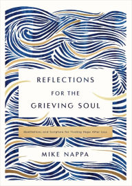 Title: Reflections for the Grieving Soul: Meditations and Scripture for Finding Hope After Loss, Author: Mike Nappa