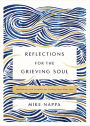 Reflections for the Grieving Soul: Meditations and Scripture for Finding Hope After Loss