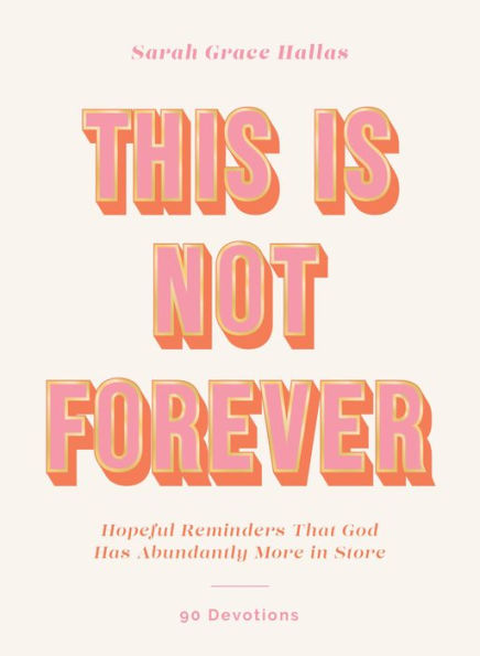 This Is Not Forever: Hopeful Reminders That God Has Abundantly More Store (90 Devotions)