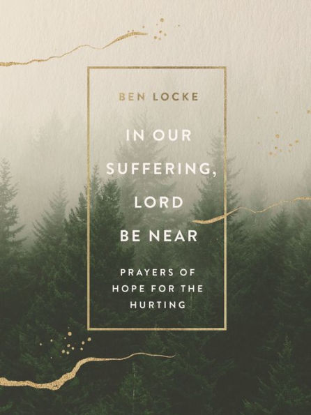 Our Suffering, Lord Be Near: Prayers of Hope for the Hurting