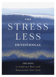 Title: The Stress Less Devotional: 100 Days to Embrace Rest and Rejuvenate Your Soul, Author: Zondervan