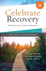 Title: Celebrate Recovery 365 Daily Devotional, 35th Anniversary Edition: Healing from Hurts, Habits, and Hang-Ups (365 Devotions for Strength and Encouragement on the Road to Addiction Recovery), Author: John Baker
