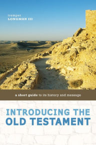 Title: Introducing the Old Testament: A Short Guide to Its History and Message, Author: Tremper Longman III