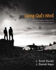 Title: Living God's Word: Discovering Our Place in the Great Story of Scripture, Author: J. Scott Duvall