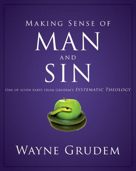 Making Sense of Man and Sin: One of Seven Parts from Grudem's Systematic Theology