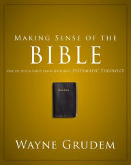 Title: Making Sense of the Bible: One of Seven Parts from Grudem's Systematic Theology, Author: Wayne A. Grudem