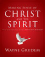 Making Sense of Christ and the Spirit: One of Seven Parts from Grudem's Systematic Theology