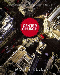 Title: Center Church: Doing Balanced, Gospel-Centered Ministry in Your City, Author: Timothy Keller
