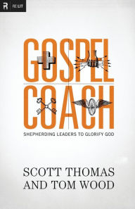Title: Gospel Coach: Shepherding Leaders to Glorify God, Author: Scott Thomas