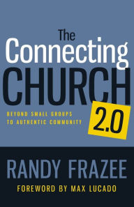 Title: The Connecting Church 2.0: Beyond Small Groups to Authentic Community, Author: Randy Frazee