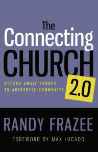 Title: The Connecting Church 2.0: Beyond Small Groups to Authentic Community, Author: Randy Frazee