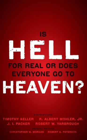 Is Hell for Real or Does Everyone Go To Heaven?: With contributions by Timothy Keller, R. Albert Mohler Jr., J. I. Packer, and Robert Yarbrough. General editors Christopher W. Morgan and Robert A. Peterson.