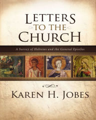 Title: Letters to the Church: A Survey of Hebrews and the General Epistles, Author: Karen H. Jobes