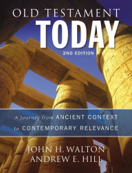 Title: Old Testament Today: A Journey from Ancient Context to Contemporary Relevance, Author: John H Walton Ph.D.