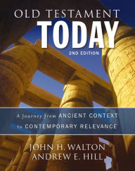 Title: Old Testament Today, 2nd Edition: A Journey from Ancient Context to Contemporary Relevance, Author: John H. Walton