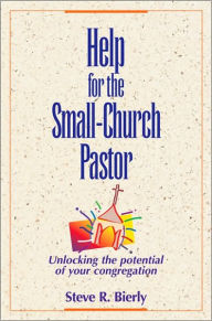 Title: Help for the Small-Church Pastor: Unlocking the Potential of Your Congregation, Author: Steve R. Bierly