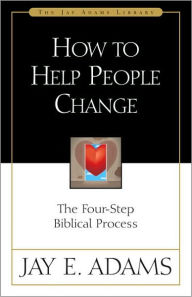 Title: How to Help People Change: The Four-Step Biblical Process, Author: Jay E. Adams