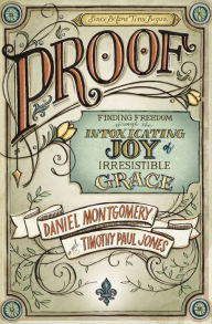 Title: PROOF: Finding Freedom through the Intoxicating Joy of Irresistible Grace, Author: Daniel Montgomery