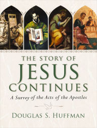 Title: The Story of Jesus Continues: A Survey of the Acts of the Apostles, Author: Douglas S. Huffman