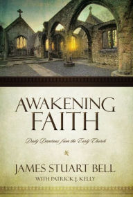 Title: Awakening Faith: Daily Devotions from the Early Church, Author: James Stuart Bell