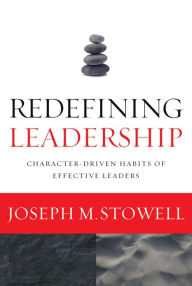 Title: Redefining Leadership: Character-Driven Habits of Effective Leaders, Author: Joseph M. Stowell