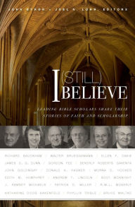 Title: I (Still) Believe: Leading Bible Scholars Share Their Stories of Faith and Scholarship, Author: Zondervan