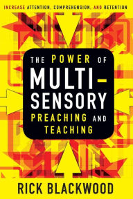 Title: The Power of Multisensory Preaching and Teaching: Increase Attention, Comprehension, and Retention, Author: Rick Blackwood