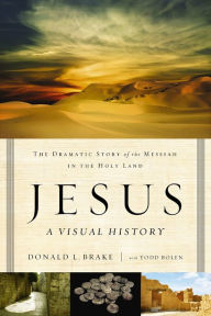 Title: Jesus, A Visual History: The Dramatic Story of the Messiah in the Holy Land, Author: Donald L. Brake
