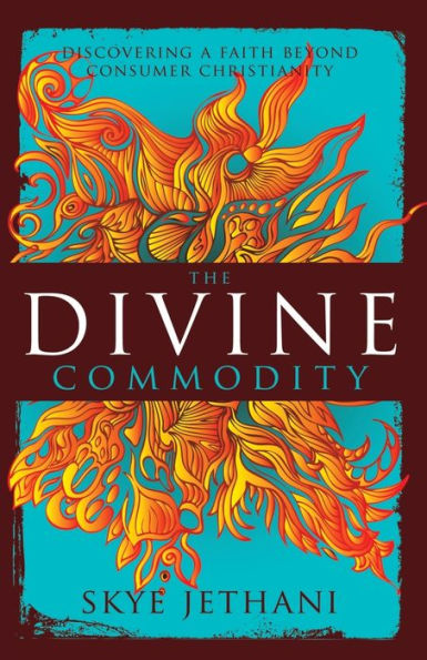 The Divine Commodity: Discovering a Faith Beyond Consumer Christianity